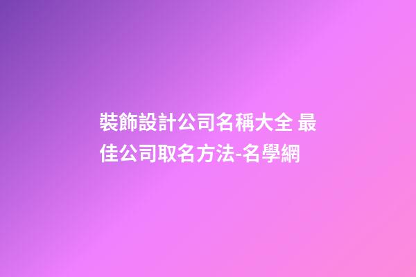 裝飾設計公司名稱大全 最佳公司取名方法-名學網-第1張-公司起名-玄機派